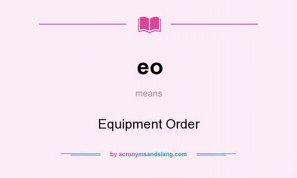 What does eo mean? It stands for Equipment Order