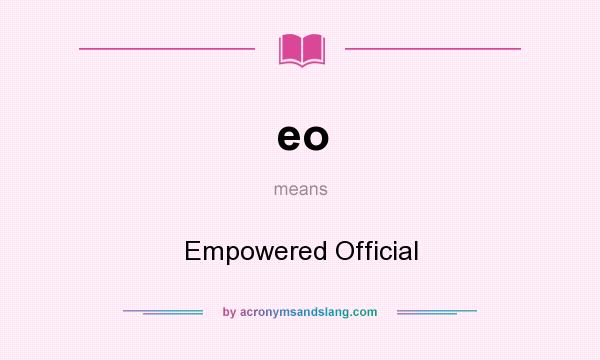 What does eo mean? It stands for Empowered Official