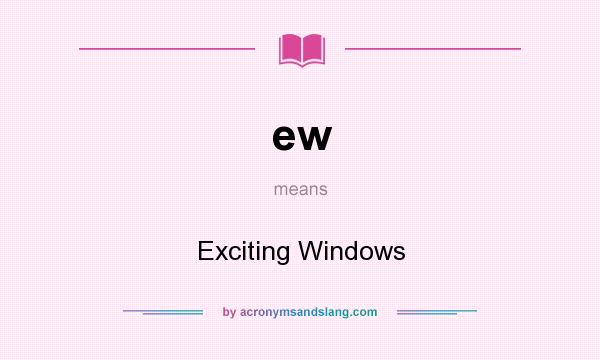 What does ew mean? It stands for Exciting Windows