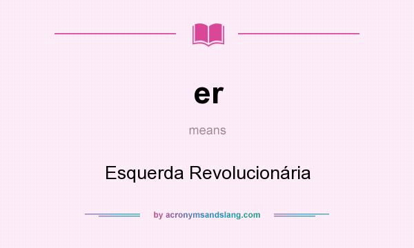 What does er mean? It stands for Esquerda Revolucionária