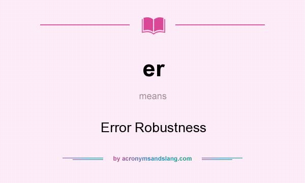 What does er mean? It stands for Error Robustness