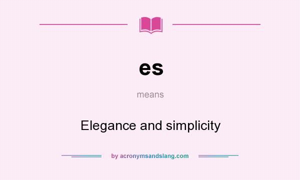 What does es mean? It stands for Elegance and simplicity