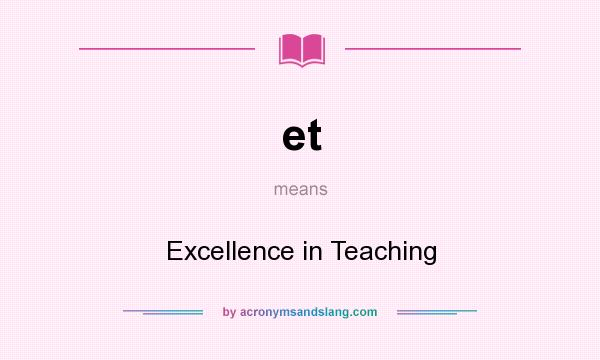 What does et mean? It stands for Excellence in Teaching