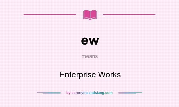 What does ew mean? It stands for Enterprise Works