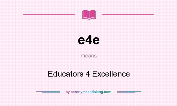 What does e4e mean? It stands for Educators 4 Excellence