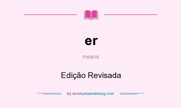 What does er mean? It stands for Edição Revisada