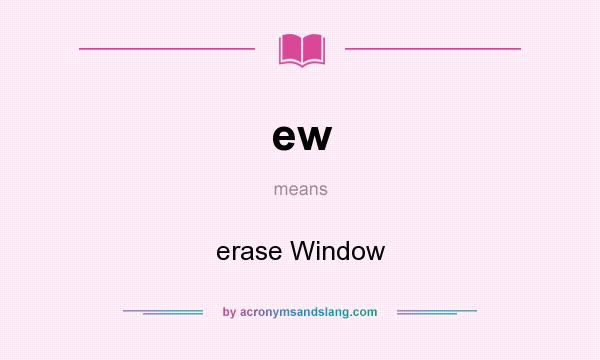 What does ew mean? It stands for erase Window