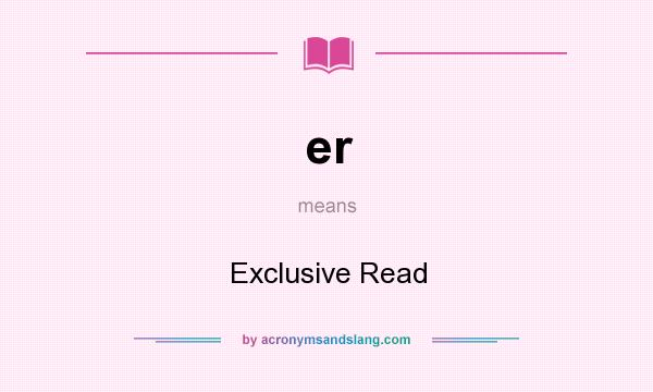What does er mean? It stands for Exclusive Read