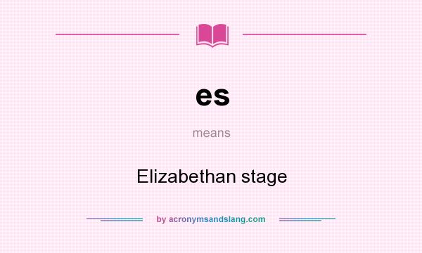 What does es mean? It stands for Elizabethan stage