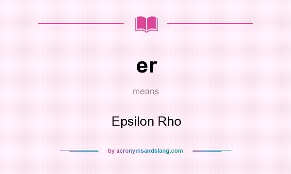 What does er mean? It stands for Epsilon Rho