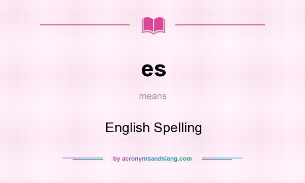 What does es mean? It stands for English Spelling