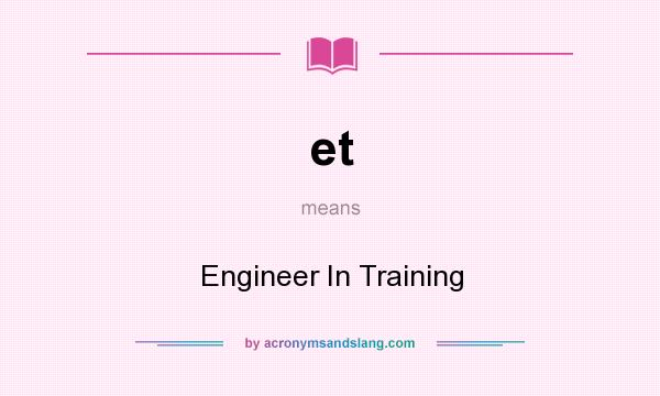 What does et mean? It stands for Engineer In Training
