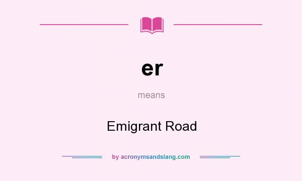What does er mean? It stands for Emigrant Road