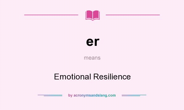What does er mean? It stands for Emotional Resilience