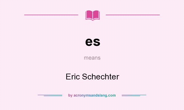 What does es mean? It stands for Eric Schechter