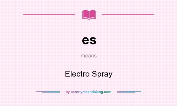 What does es mean? It stands for Electro Spray