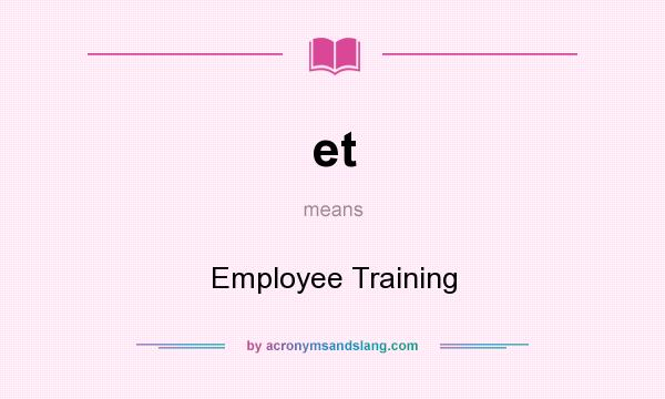 What does et mean? It stands for Employee Training