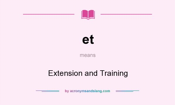 What does et mean? It stands for Extension and Training