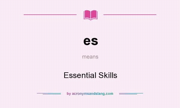 What does es mean? It stands for Essential Skills