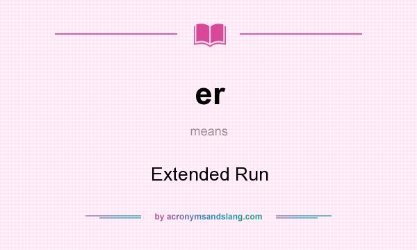 What does er mean? It stands for Extended Run