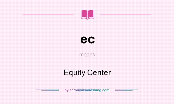 What does ec mean? It stands for Equity Center