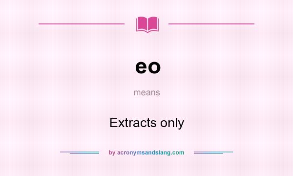 What does eo mean? It stands for Extracts only