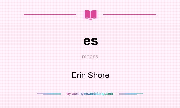 What does es mean? It stands for Erin Shore