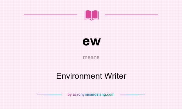 What does ew mean? It stands for Environment Writer