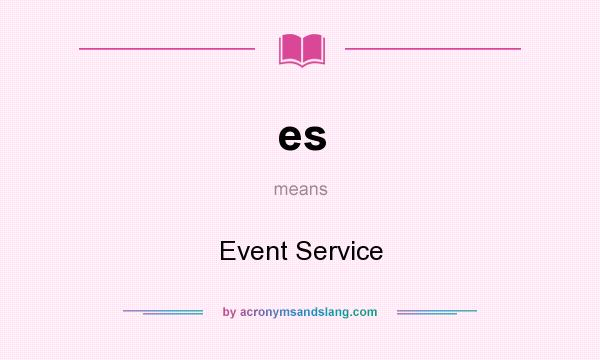 What does es mean? It stands for Event Service