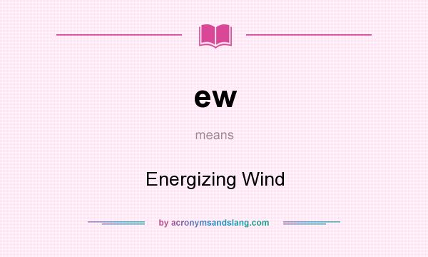What does ew mean? It stands for Energizing Wind