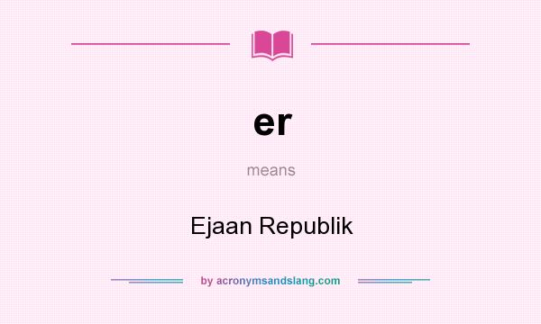 What does er mean? It stands for Ejaan Republik