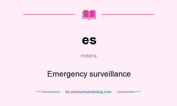 What does es mean? It stands for Emergency surveillance