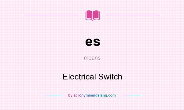 What does es mean? It stands for Electrical Switch