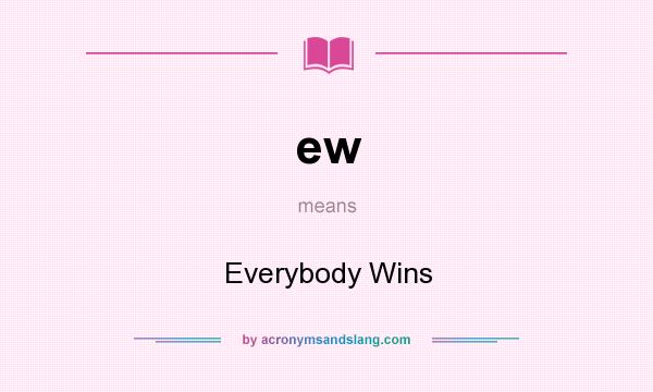 What does ew mean? It stands for Everybody Wins