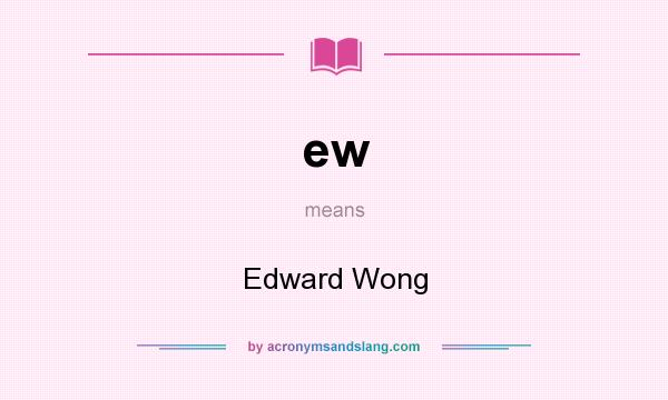 What does ew mean? It stands for Edward Wong