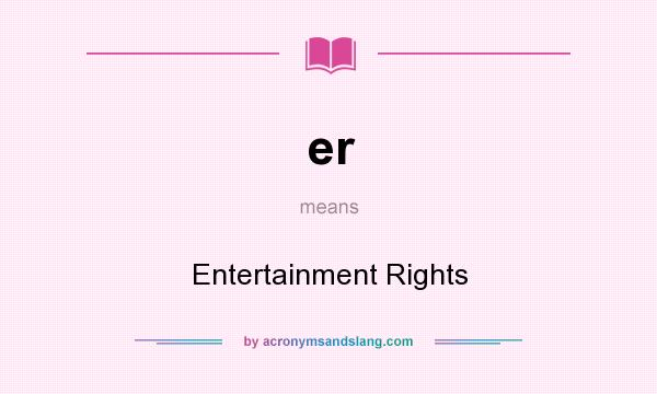 What does er mean? It stands for Entertainment Rights