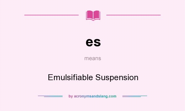 What does es mean? It stands for Emulsifiable Suspension