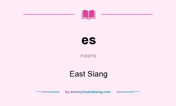 What does es mean? It stands for East Siang