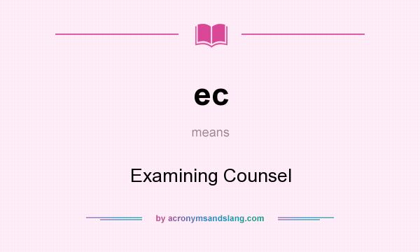 What does ec mean? It stands for Examining Counsel