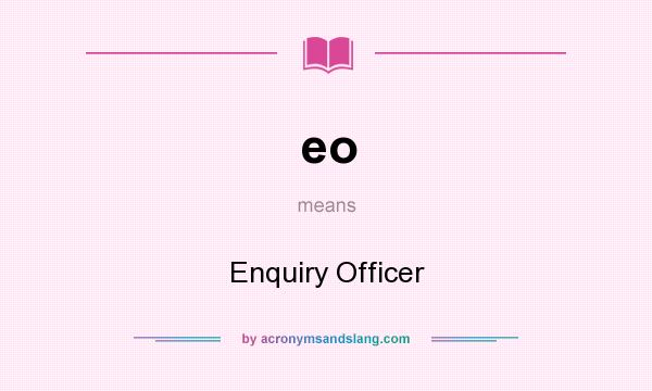 What does eo mean? It stands for Enquiry Officer