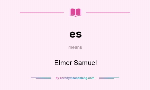 What does es mean? It stands for Elmer Samuel