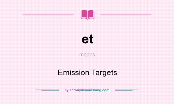 What does et mean? It stands for Emission Targets