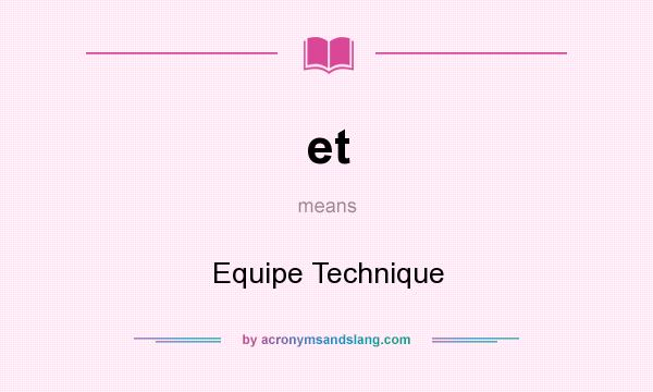 What does et mean? It stands for Equipe Technique