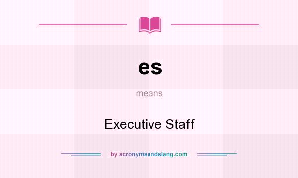 What does es mean? It stands for Executive Staff