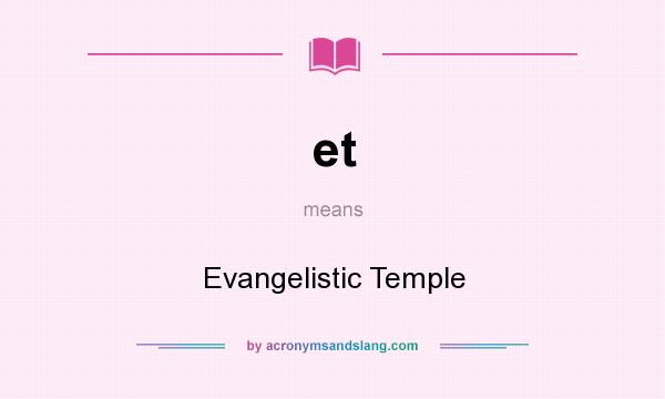 What does et mean? It stands for Evangelistic Temple