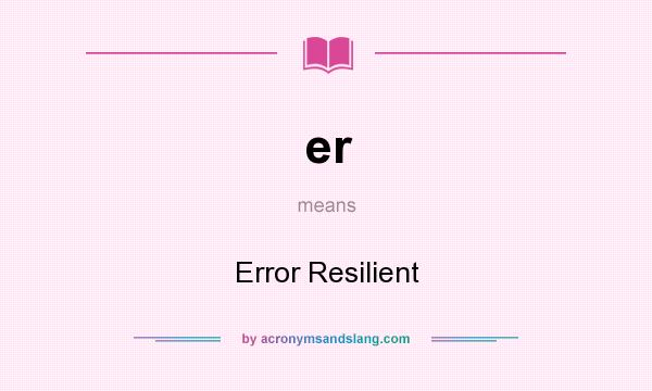 What does er mean? It stands for Error Resilient