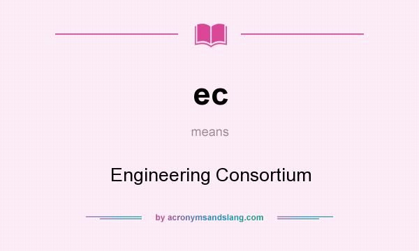What does ec mean? It stands for Engineering Consortium