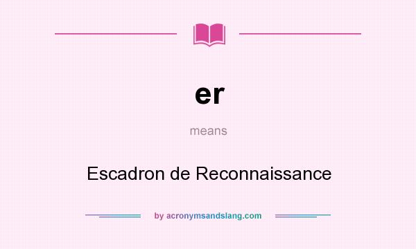 What does er mean? It stands for Escadron de Reconnaissance