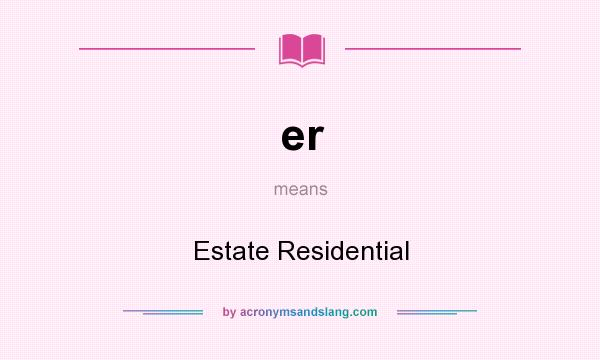 What does er mean? It stands for Estate Residential