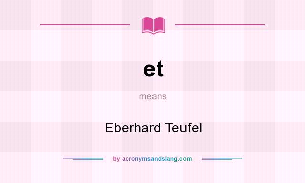 What does et mean? It stands for Eberhard Teufel